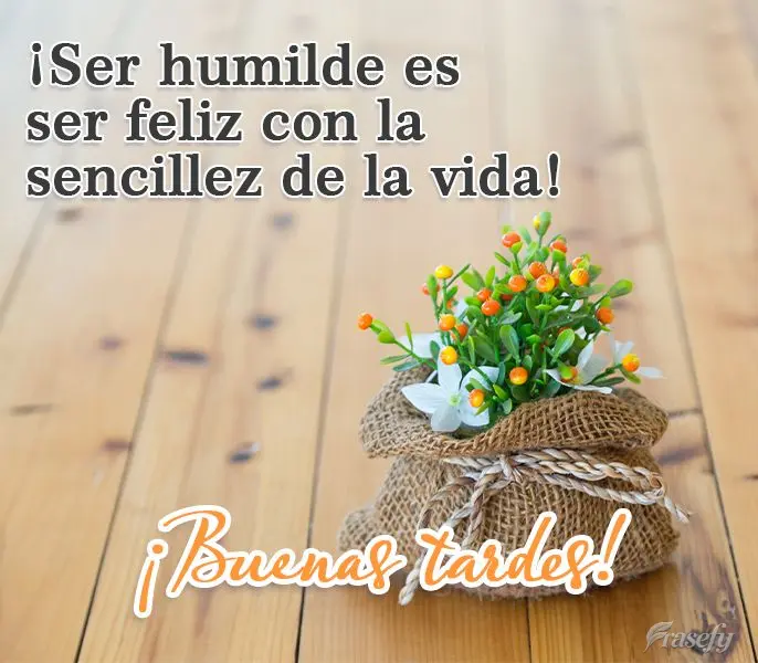 ¡Ser humilde es ser feliz con la sencillez de la vida! ¡Buenas tardes!