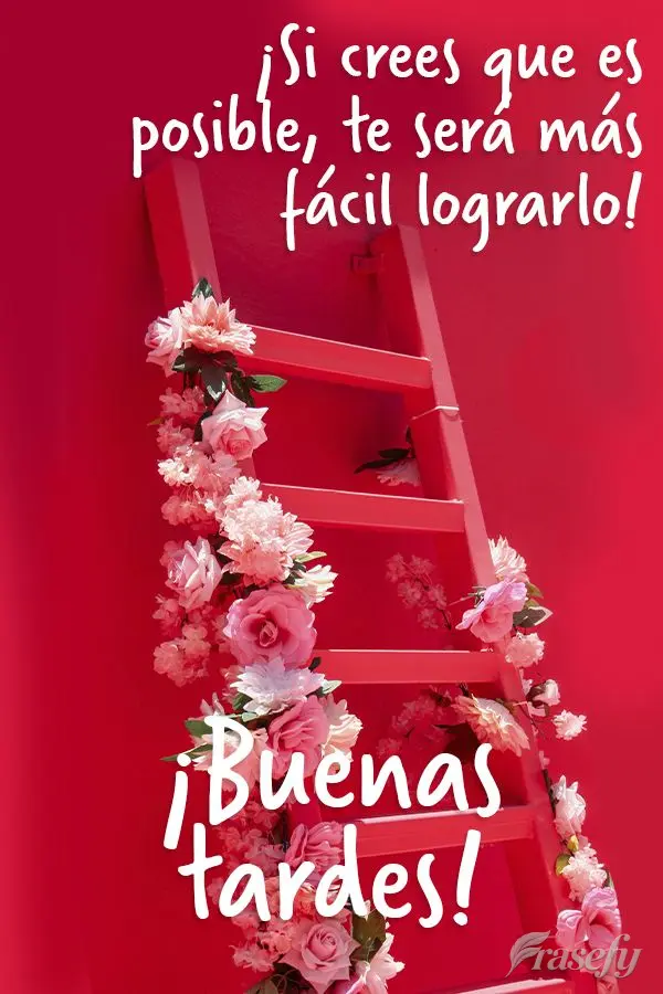 ¡Si crees que es posible, te será más fácil lograrlo! ¡Buenas tardes!