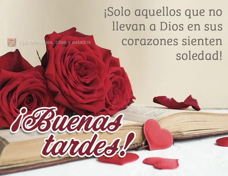 ¡Solo aquellos que no llevan a Dios en sus corazones sienten soledad! ¡Buenas tardes!