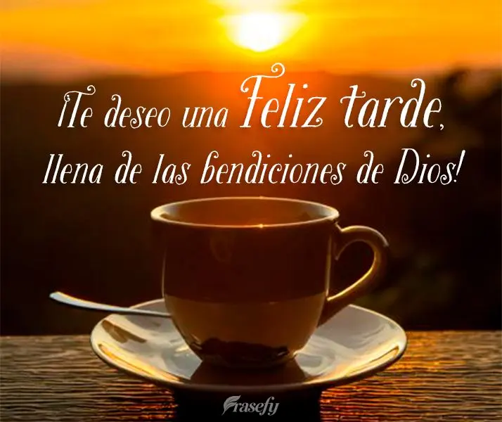 ¡Te deseo una Feliz tarde, llena de las bendiciones de Dios!