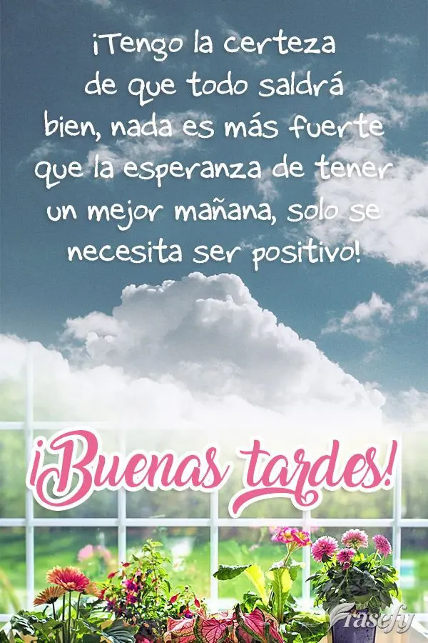 ¡Tengo la certeza de que todo saldrá bien, nada es más fuerte que la esperanza de tener un mejor mañana, solo se necesita ser positivo! ¡Buenas tard...