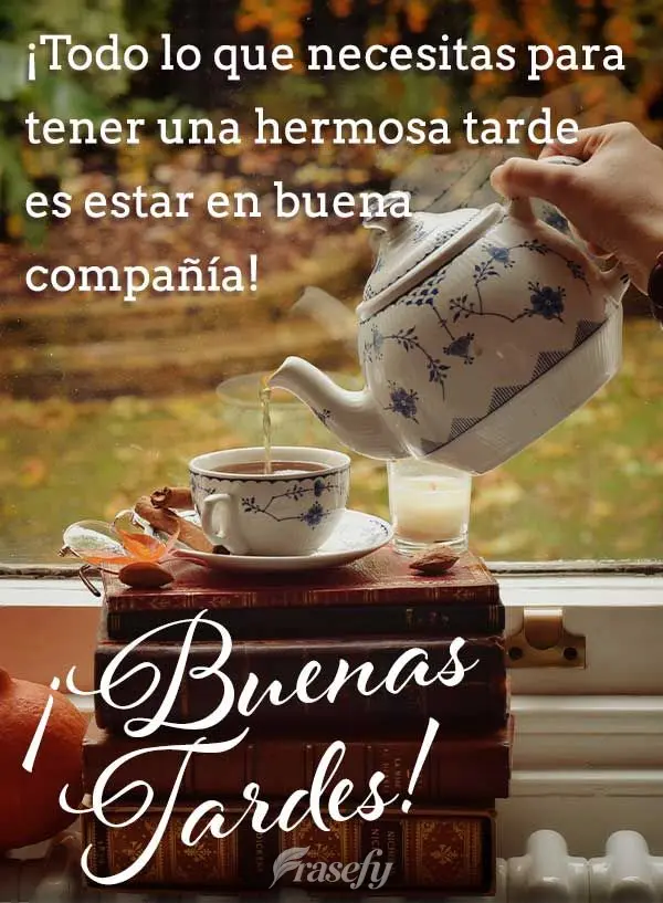¡Todo lo que necesitas para tener una hermosa tarde es estar en buena compañía! ¡Buenas tardes!