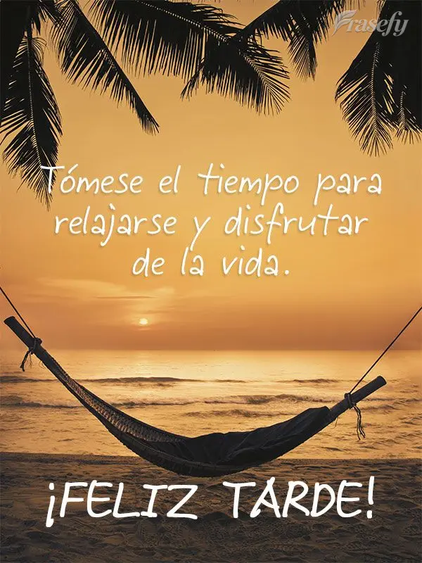 Tómese el tiempo para relajarse y disfrutar de la vida. ¡Feliz tarde!