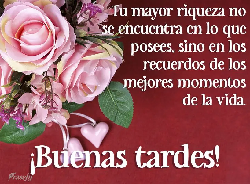 Tu mayor riqueza no se encuentra en lo que posees, sino en los recuerdos de los mejores momentos de la vida. ¡Buenas tardes!