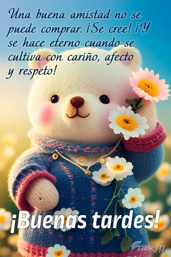 Una buena amistad no se puede comprar. ¡Se cree! ¡Y se hace eterno cuando se cultiva con cariño, afecto y respeto! ¡Buenas tardes!