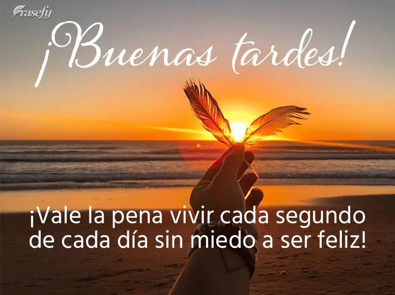 ¡Vale la pena vivir cada segundo de cada día sin miedo a ser feliz! ¡Buenas tardes!