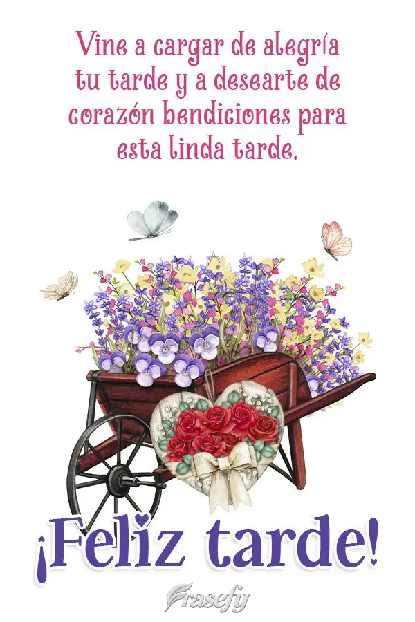 Vine a cargar de alegría tu tarde y a desearte de corazón bendiciones para esta linda tarde. ¡Feliz tarde!