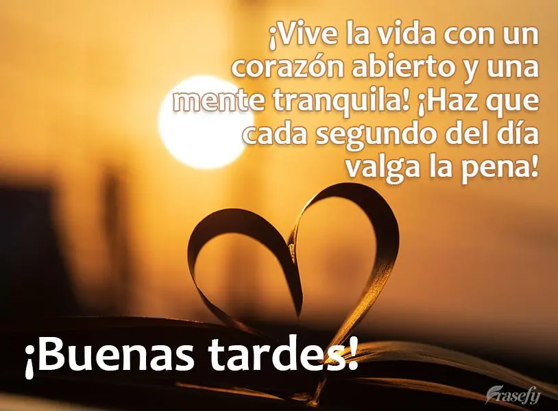 ¡Vive la vida con un corazón abierto y una mente tranquila! ¡Haz que cada segundo del día valga la pena! ¡Buenas tardes!