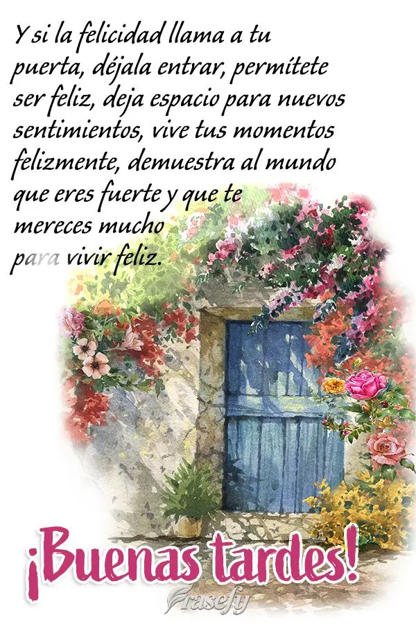 Y si la felicidad llama a tu puerta, déjala entrar, permítete ser feliz, deja espacio para nuevos sentimientos, vive tus momentos felizmente, demuestra...