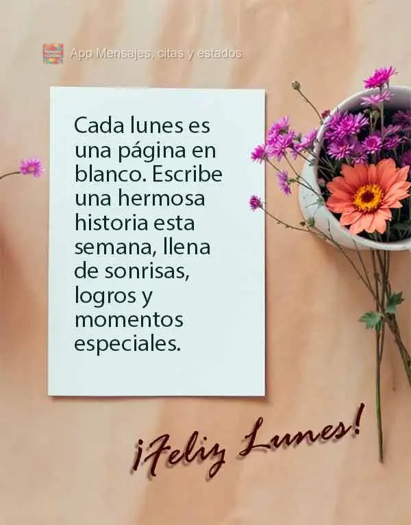 Cada lunes es una página en blanco. Escribe una hermosa historia esta semana, llena de sonrisas, logros y momentos especiales. ¡Feliz lunes!