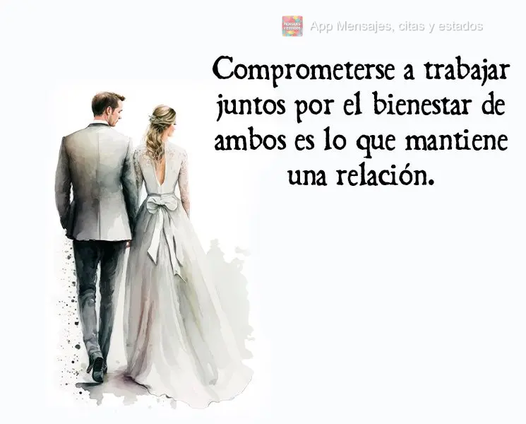 Comprometerse a trabajar juntos por el bienestar de ambos es lo que mantiene una relación.