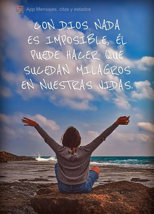 Con Dios nada es imposible, Él puede hacer que sucedan milagros en nuestras vidas.