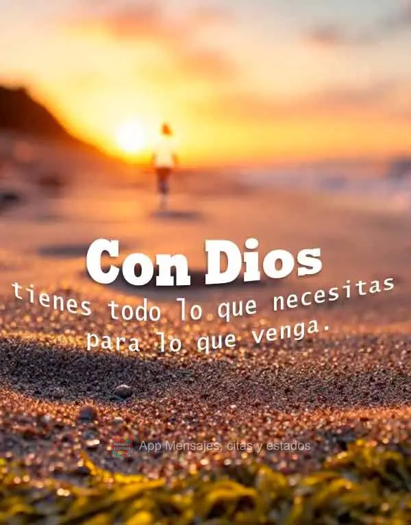 Con Dios tienes todo lo que necesitas para lo que venga.
