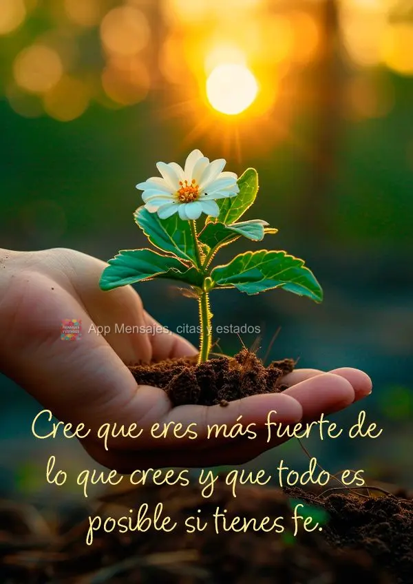 Cree que eres más fuerte de lo que crees y que todo es posible si tienes fe.