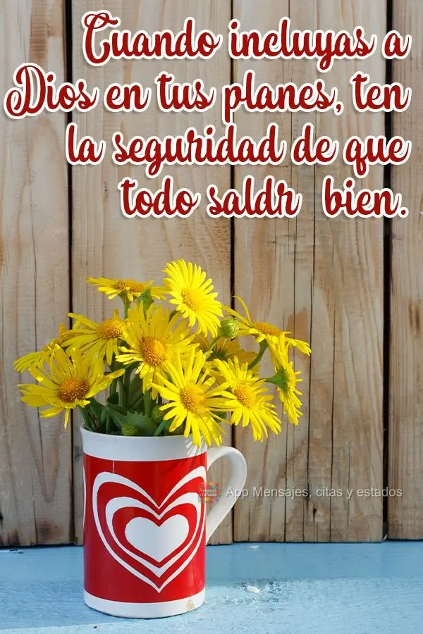 Cuando incluyas a Dios en tus planes, ten la seguridad de que todo saldrá bien.