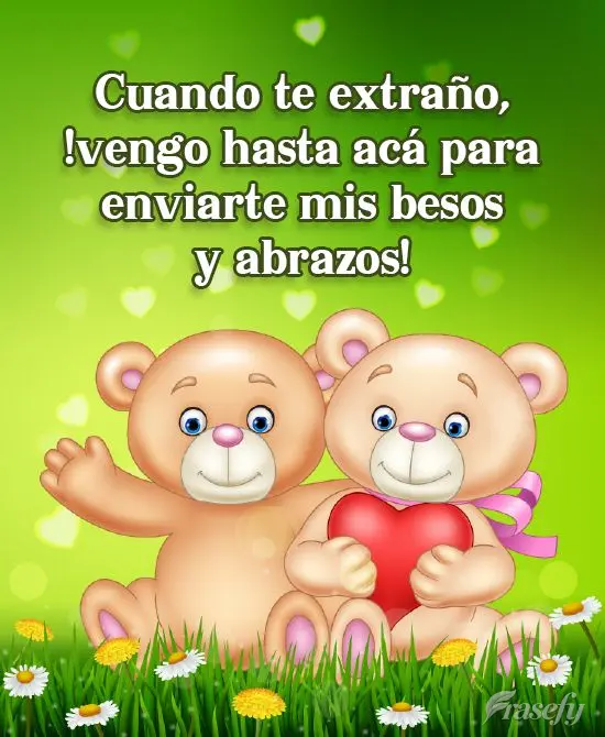 Cuando te extraño, ¡vengo hasta acá para enviarte mis besos y abrazos!