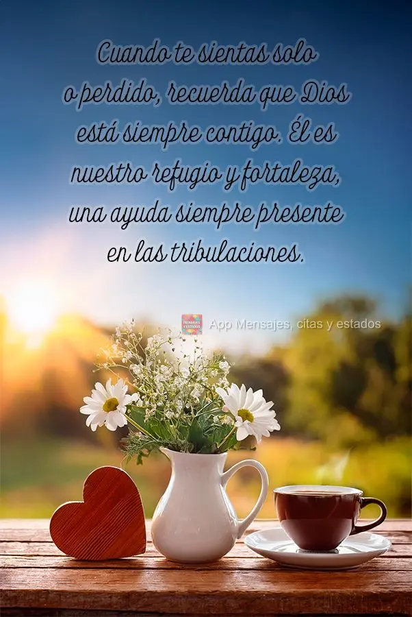 Cuando te sientas solo o perdido, recuerda que Dios está siempre contigo. Él es nuestro refugio y fortaleza, una ayuda siempre presente en las tribulac...