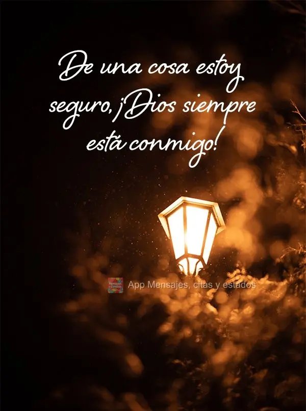 De una cosa estoy seguro, ¡Dios siempre está conmigo!