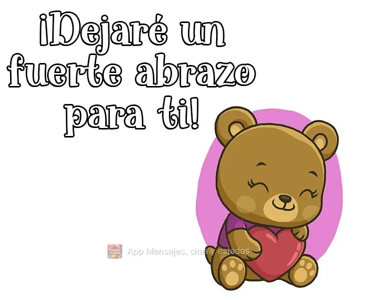 ¡Dejaré un fuerte abrazo para ti!
