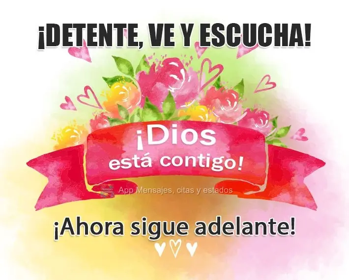 ¡DETENTE, VE Y ESCUCHA! ¡Dios está contigo! ¡Ahora sigue adelante!