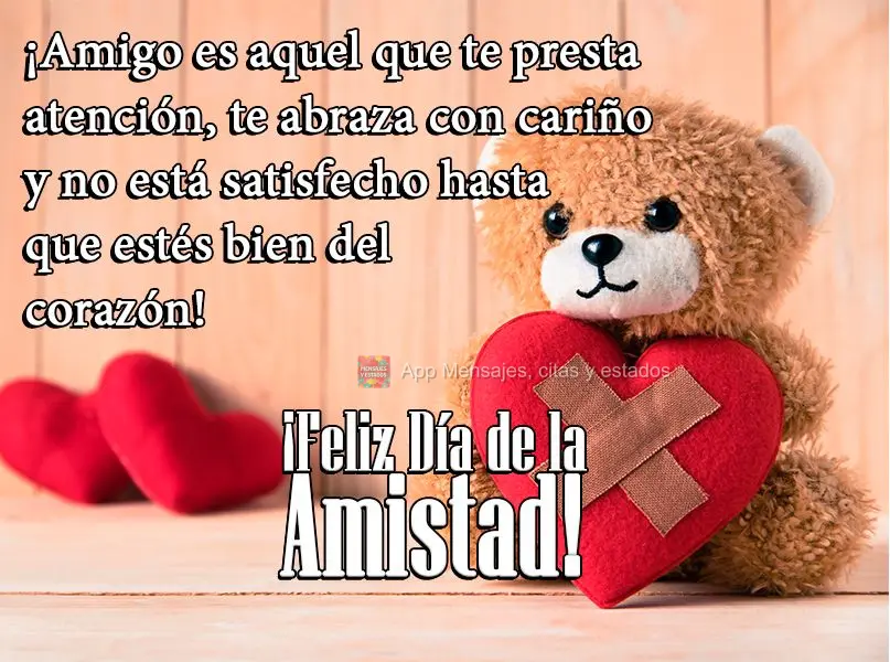 ¡Amigo es aquel que te presta atención, te abraza con cariño y no está satisfecho hasta que estés bien del corazón! ¡Feliz Día de la Amistad!