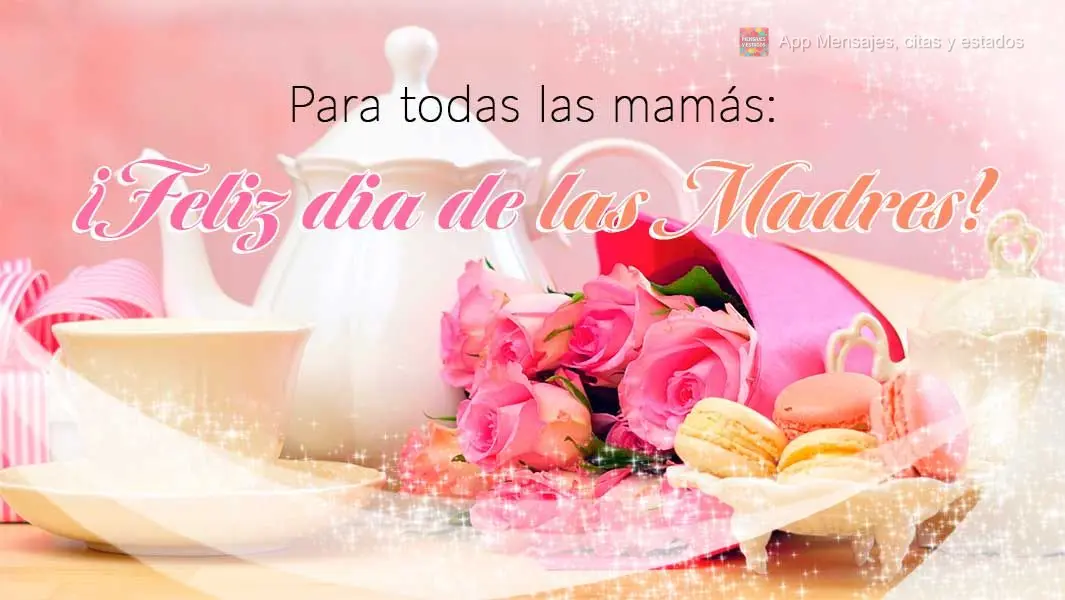 Para todas las mamás: ¡Feliz dia de las madres!