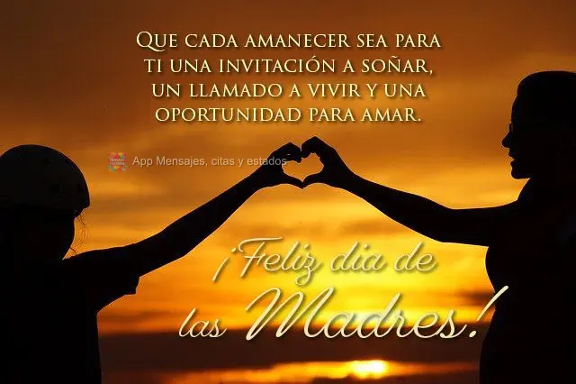 Que cada amanecer sea para ti una invitación a soñar, un llamado a vivir y una oportunidad para amar. ¡FELIZ DIA DE LAS MADRES!