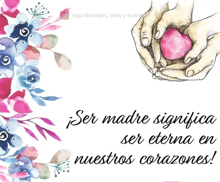 ¡Ser madre significa ser eterna en nuestros corazones!
