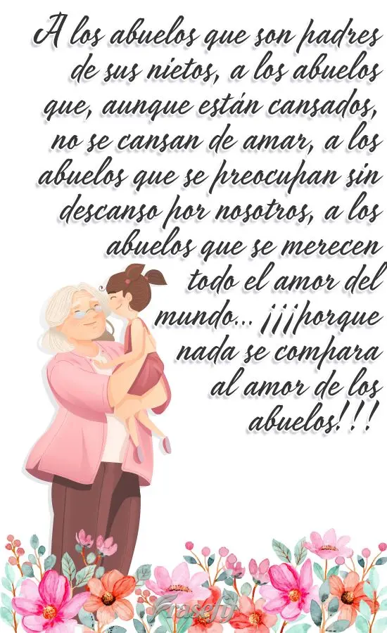 A los abuelos que son padres de sus nietos, a los abuelos que, aunque están cansados, no se cansan de amar, a los abuelos que se preocupan sin descanso ...