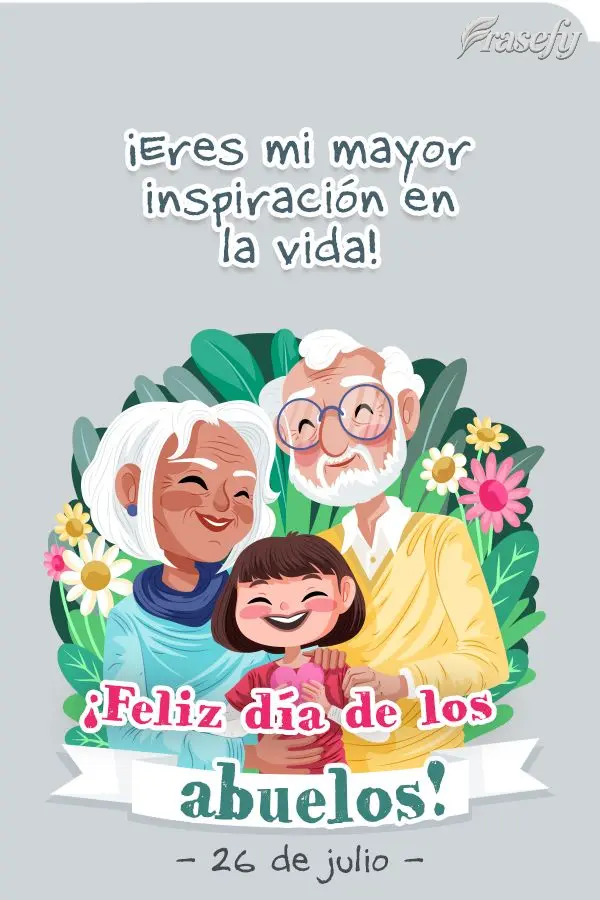 ¡Eres mi mayor inspiración en la vida! ¡Feliz día de los abuelos! - 26 de julio -