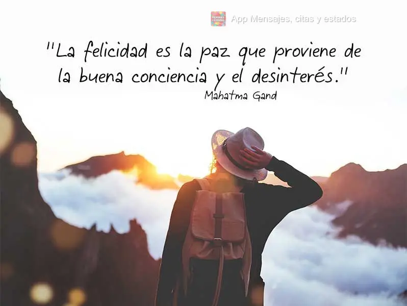 “La felicidad es la paz que proviene de la buena conciencia y el desinterés.” Mahatma Gandhi