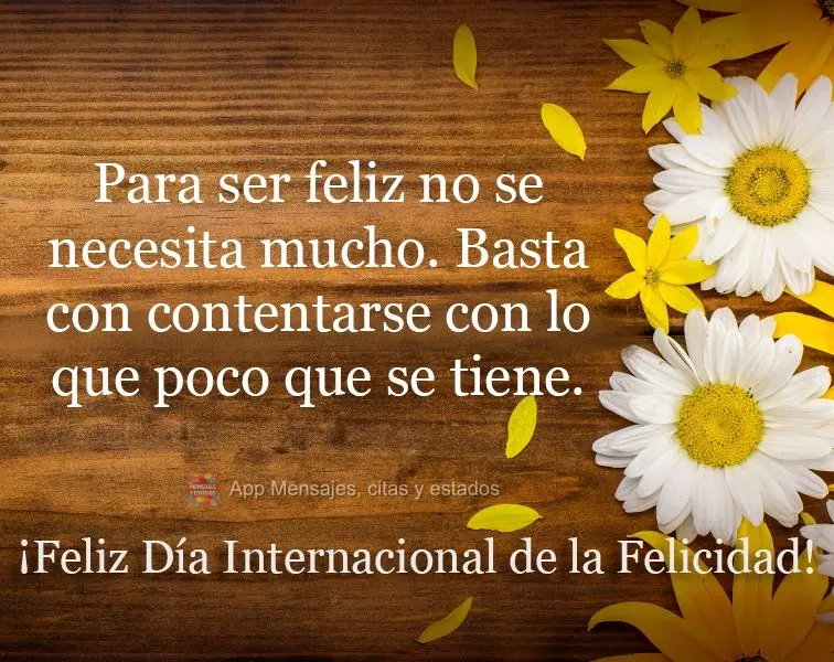 Para ser feliz no se necesita mucho. Basta con contentarse con lo que poco que se tiene. ¡Feliz Día Internacional de la Felicidad!