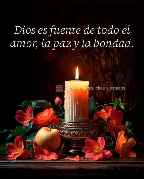 Dios es fuente de todo el amor, la paz y la bondad.