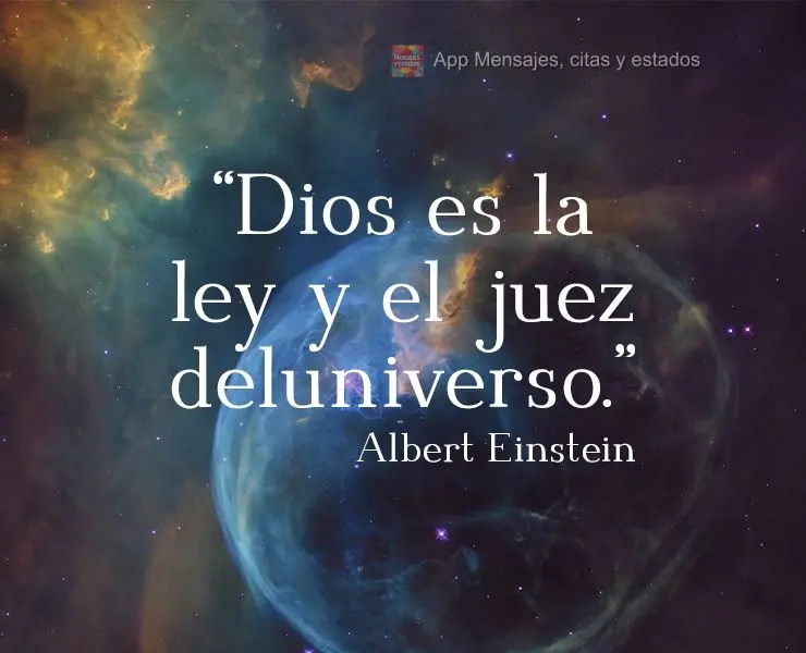 "Dios es la ley y el juez del universo."  Albert Einstein