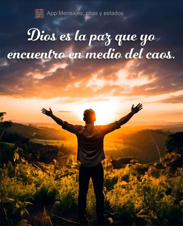 Dios es la paz que yo encuentro en medio del caos.