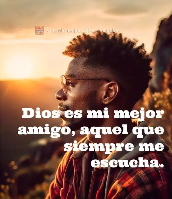 Dios es mi mejor amigo, aquel que siempre me escucha.