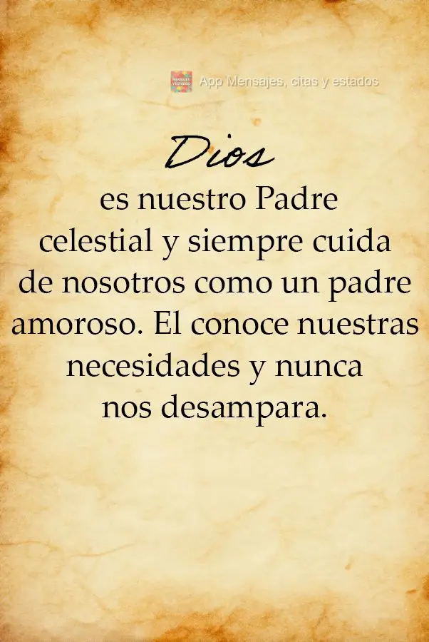 Dios es nuestro Padre celestial y siempre cuida de nosotros como un padre amoroso. El conoce nuestras necesidades y nunca nos desampara.