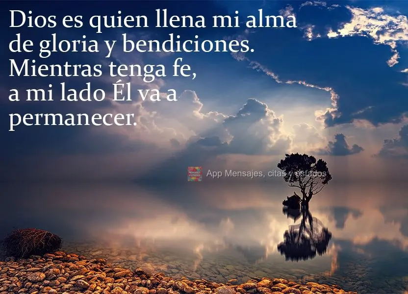 Dios es quien llena mi alma de gloria y bendiciones. Mientras tenga fe, a mi lado Él va a permanecer.