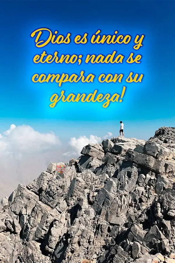 Dios es único y eterno; nada se compara con su grandeza!