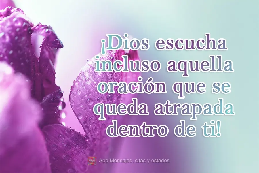 ¡Dios escucha incluso aquella oración que se queda atrapada dentro de ti!