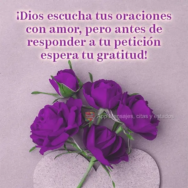 ¡Dios escucha tus oraciones con amor, pero antes de responder a tu petición espera tu gratitud!