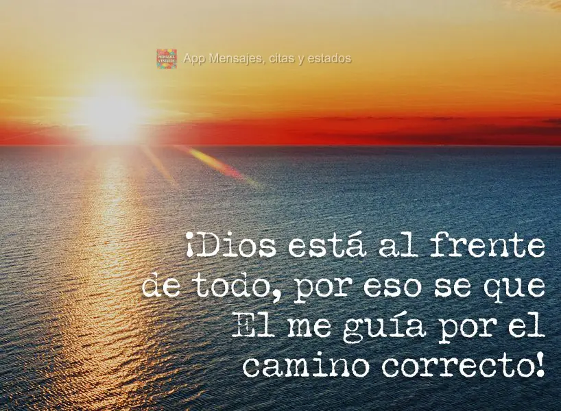 ¡Dios está al frente de todo, por eso se que El me guía por el camino correcto!