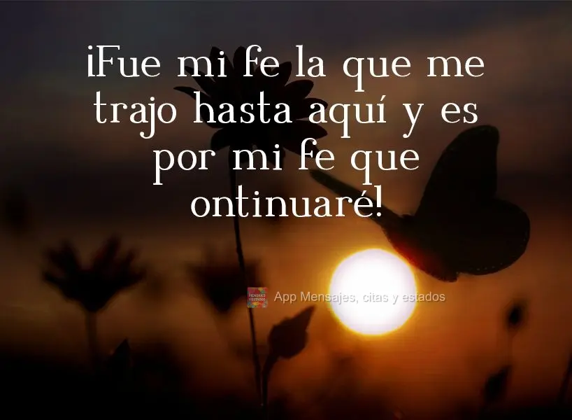 ¡Fue mi fe la que me trajo hasta aquí y es por mi fe que continuaré!