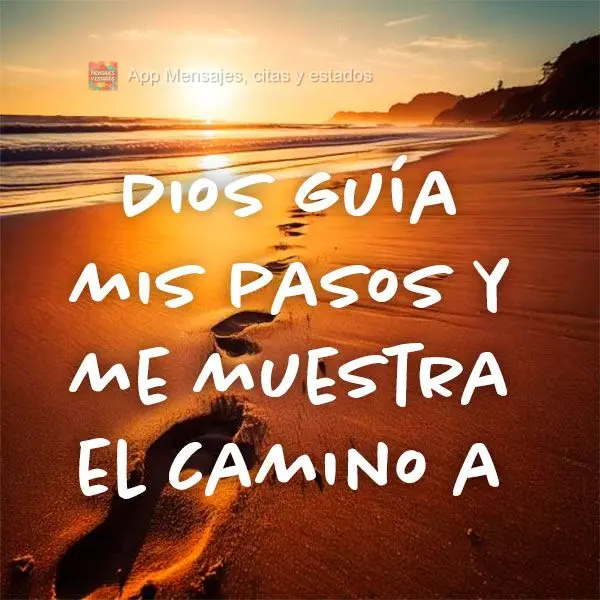 Dios guía mis pasos y me muestra el camino a seguir.