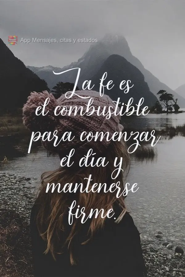 La fe es el combustible para comenzar el día y mantenerse firme.