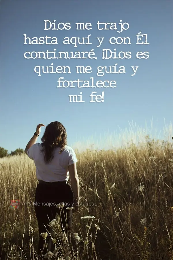 Dios me trajo hasta aquí y con Él continuaré. ¡Dios es quien me guía y fortalece mi fe!