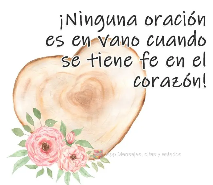 ¡Ninguna oración es en vano cuando se tiene fe en el corazón!