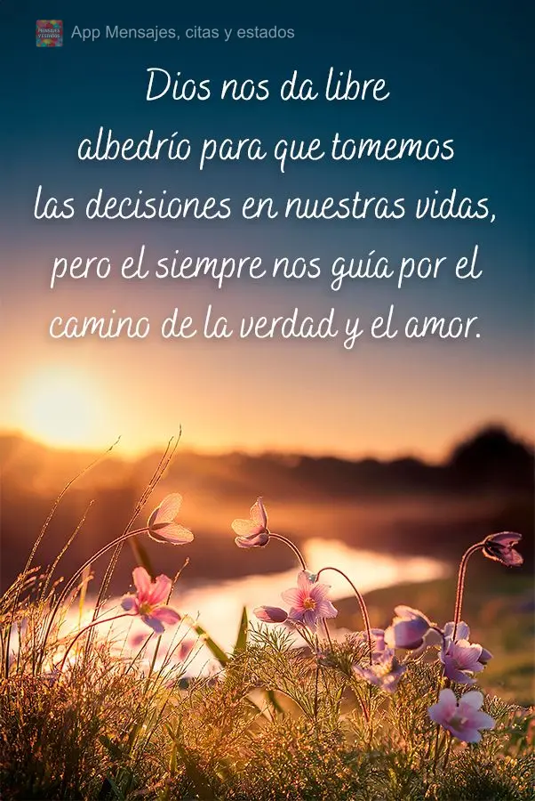 Dios nos da libre albedrío para que tomemos las decisiones en nuestras vidas, pero el siempre nos guía por el camino de la verdad y el amor.