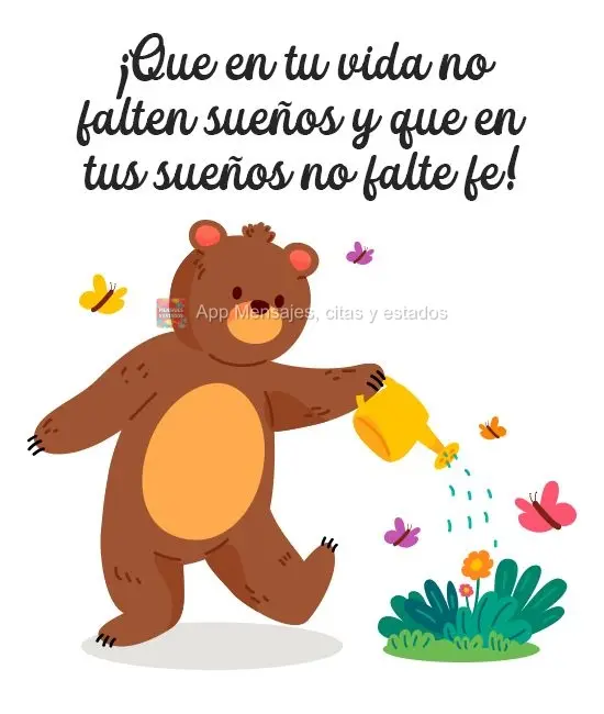 ¡Que en tu vida no falten sueños y que en tus sueños no falte fe!