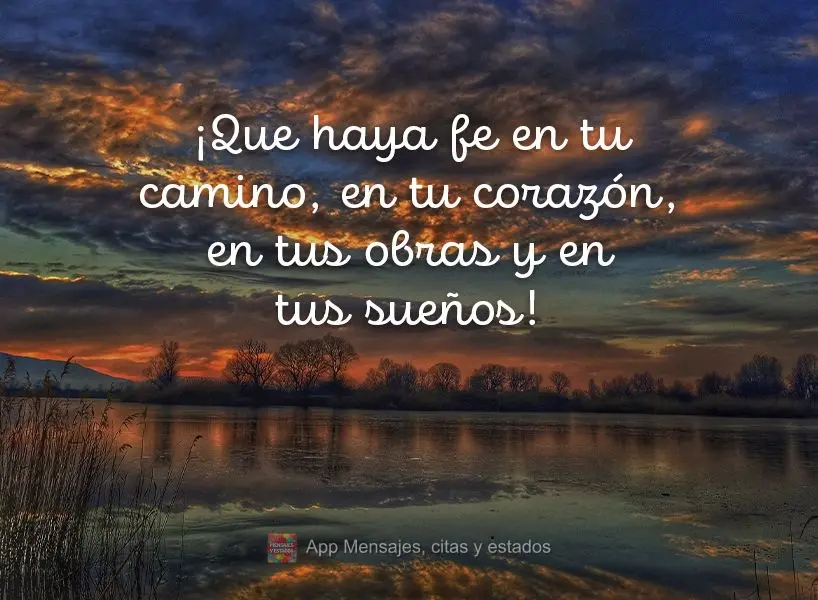 ¡Que haya fe en tu camino, en tu corazón, en tus obras y en tus sueños!